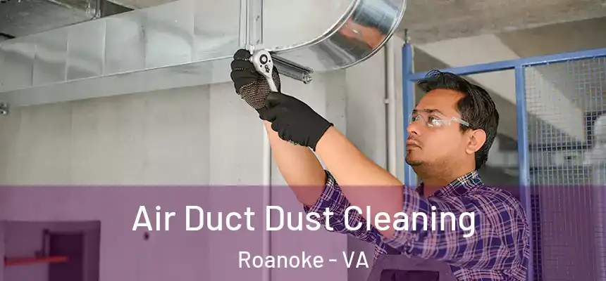 Air Duct Dust Cleaning Roanoke - VA
