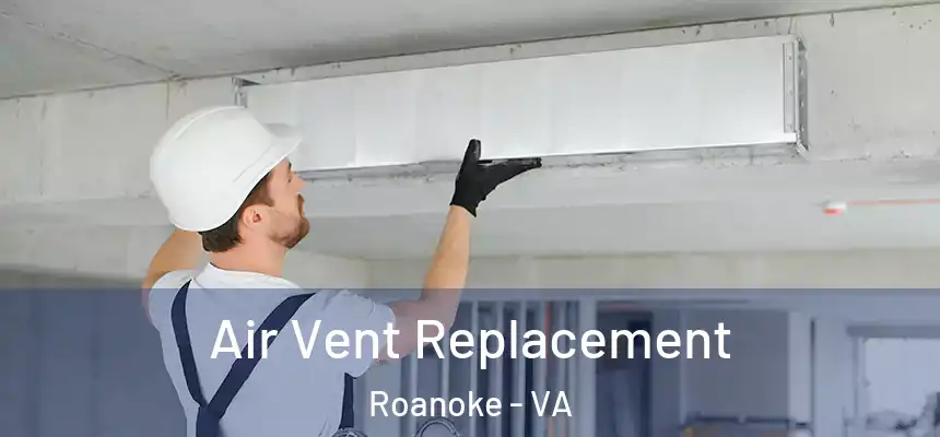 Air Vent Replacement Roanoke - VA