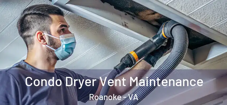 Condo Dryer Vent Maintenance Roanoke - VA