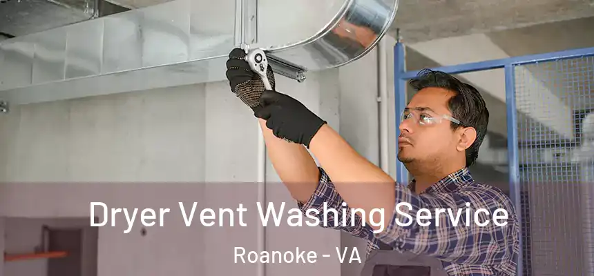 Dryer Vent Washing Service Roanoke - VA