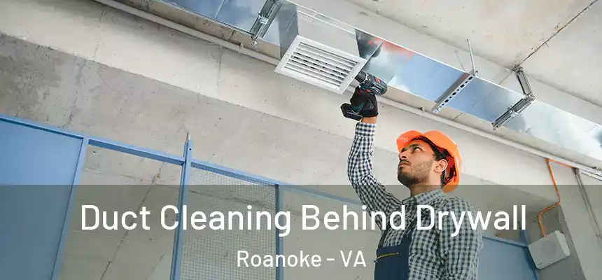 Duct Cleaning Behind Drywall Roanoke - VA