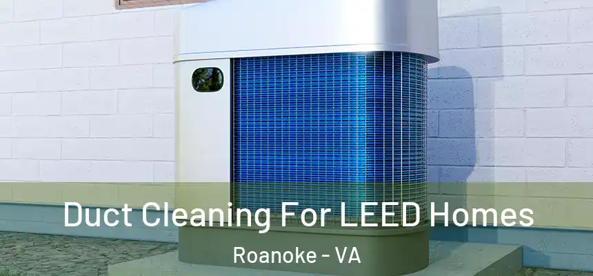  Duct Cleaning For LEED Homes Roanoke - VA