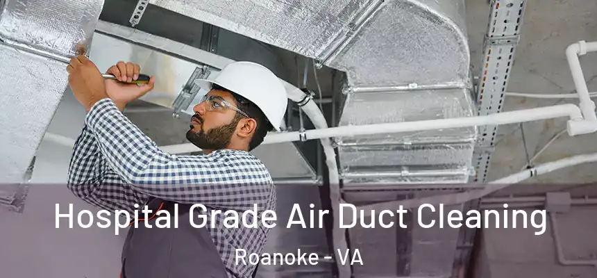 Hospital Grade Air Duct Cleaning Roanoke - VA