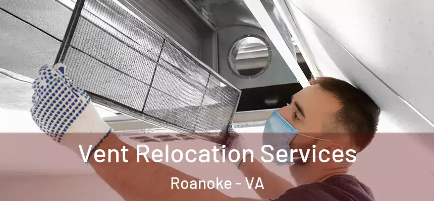 Vent Relocation Services Roanoke - VA